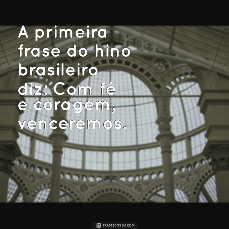 A Primeira Frase do Hino Nacional Brasileiro: Significado e História 