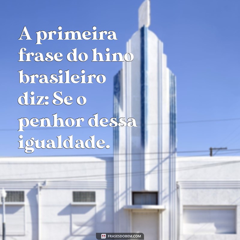 A Primeira Frase do Hino Nacional Brasileiro: Significado e História 