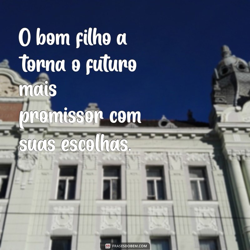 Frases Inspiradoras sobre o Bom Filho: Reflexões e Lições 