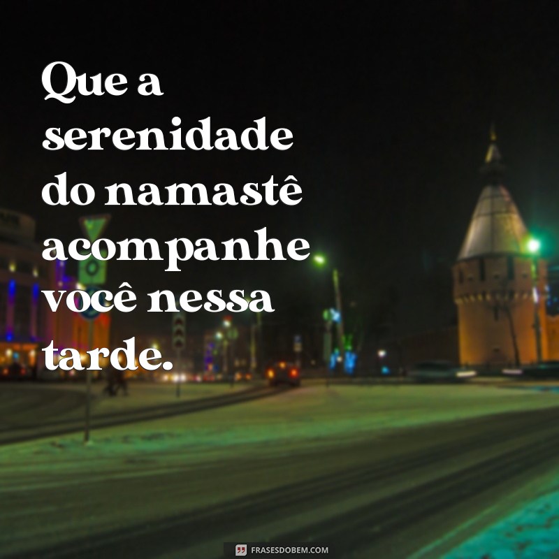 Descubra as melhores frases de boa tarde com a energia positiva do Namastê 