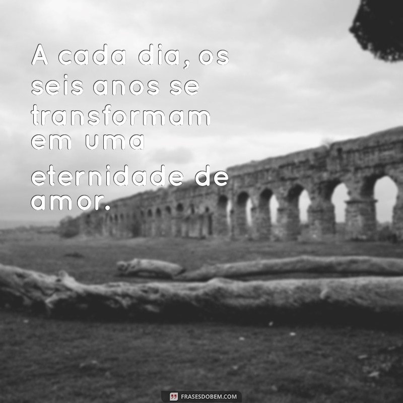 6 Anos Juntos: Frases Inspiradoras para Celebrar o Amor 