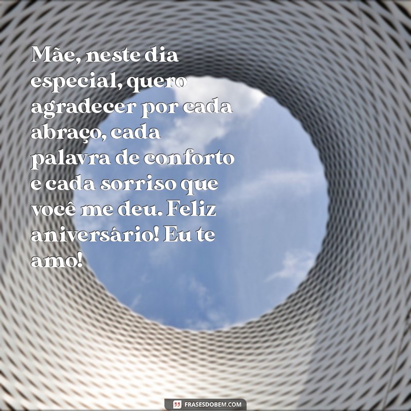 cartas de aniversário para mãe Mãe, neste dia especial, quero agradecer por cada abraço, cada palavra de conforto e cada sorriso que você me deu. Feliz aniversário! Eu te amo!