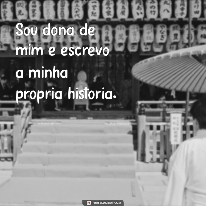 sou dona de mim frases Sou dona de mim e escrevo a minha própria história.