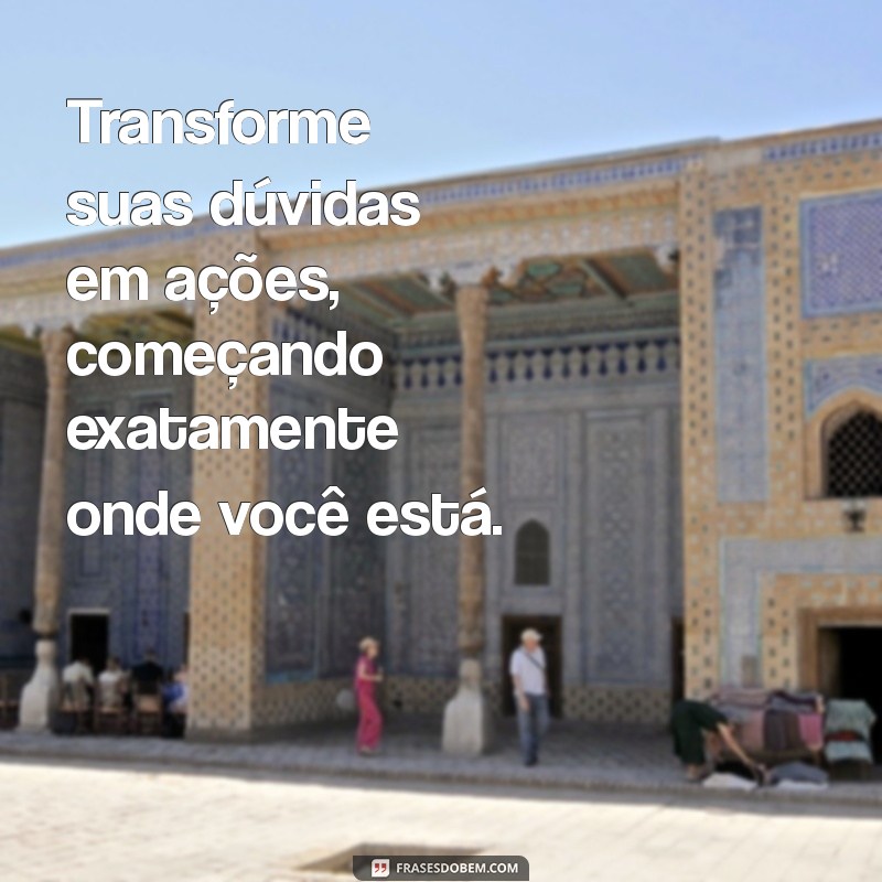 Frases Inspiradoras: Comece Onde Você Está e Transforme Sua Vida 