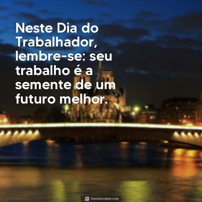 Mensagens Inspiradoras para o Dia do Trabalhador: Celebre o Seu Esforço! 