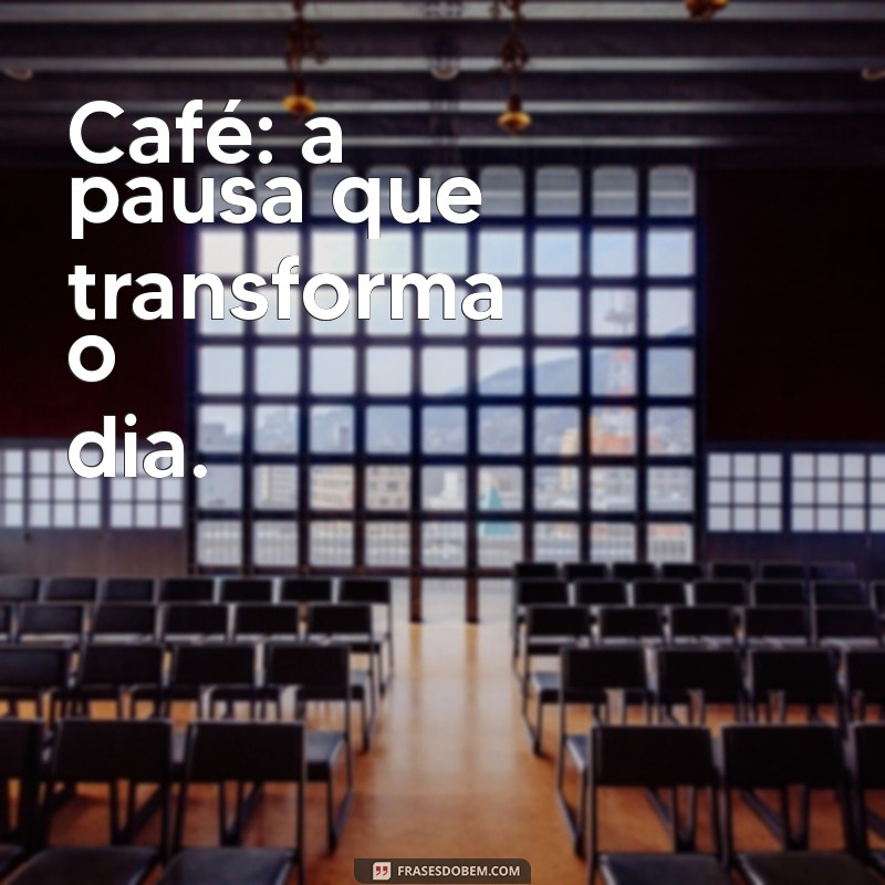 café frases curtas Café: a pausa que transforma o dia.