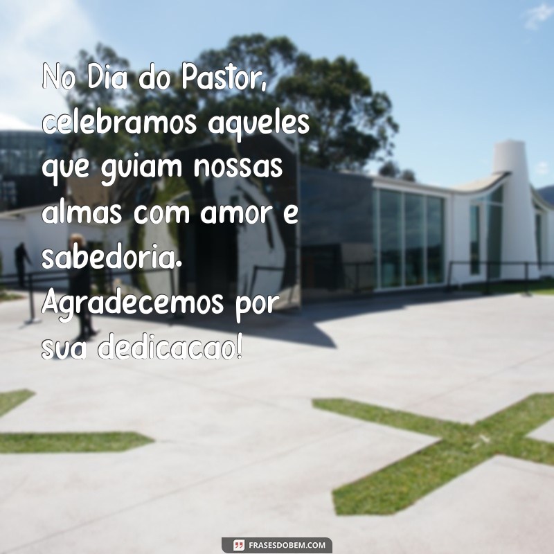 mensagem para dia do pastor No Dia do Pastor, celebramos aqueles que guiam nossas almas com amor e sabedoria. Agradecemos por sua dedicação!