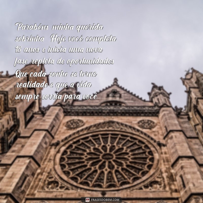 mensagem de aniversário emocionante para sobrinha 18 anos Parabéns, minha querida sobrinha! Hoje você completa 18 anos e inicia uma nova fase repleta de oportunidades. Que cada sonho se torne realidade e que a vida sempre sorria para você!
