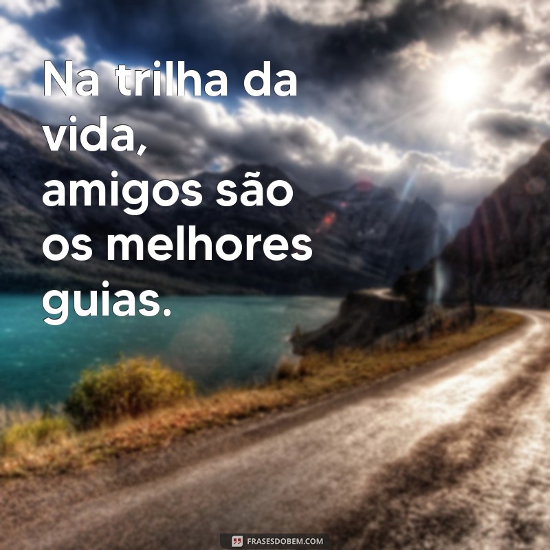 As Melhores Frases para Compartilhar com Amigos em Aventuras na Trilha 