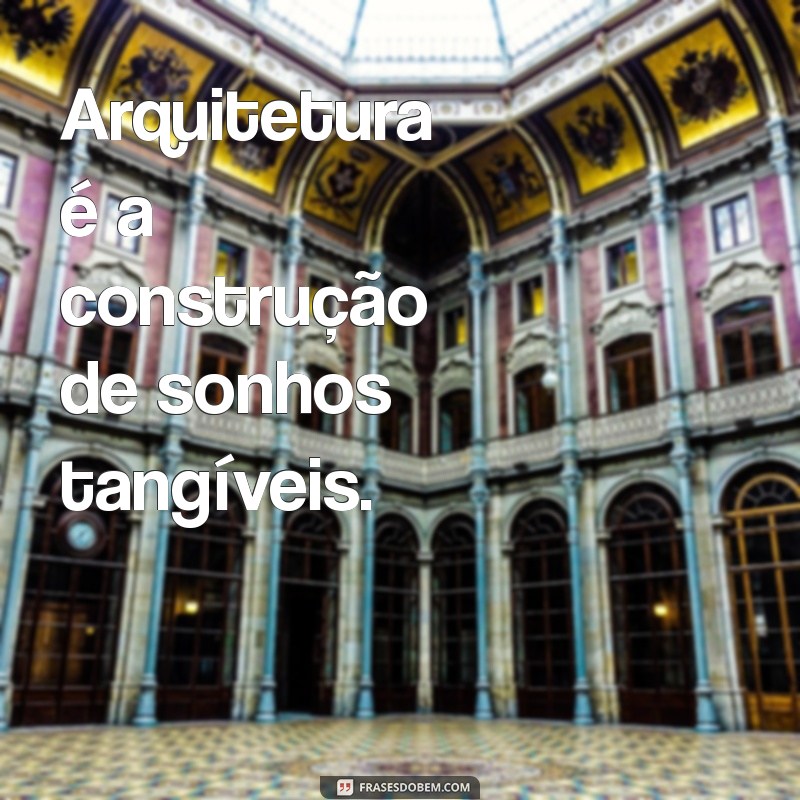 Frases Inspiradoras de Arquitetos: Reflexões sobre Criatividade e Design 