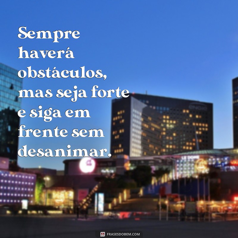 Descubra as melhores frases para seguir em frente e superar desafios 