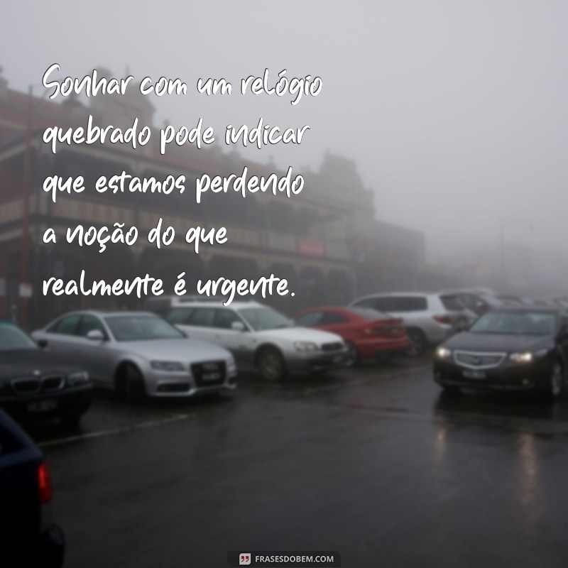 Significado de Sonhar com Relógio Quebrado: Interpretações e Mensagens Ocultas 