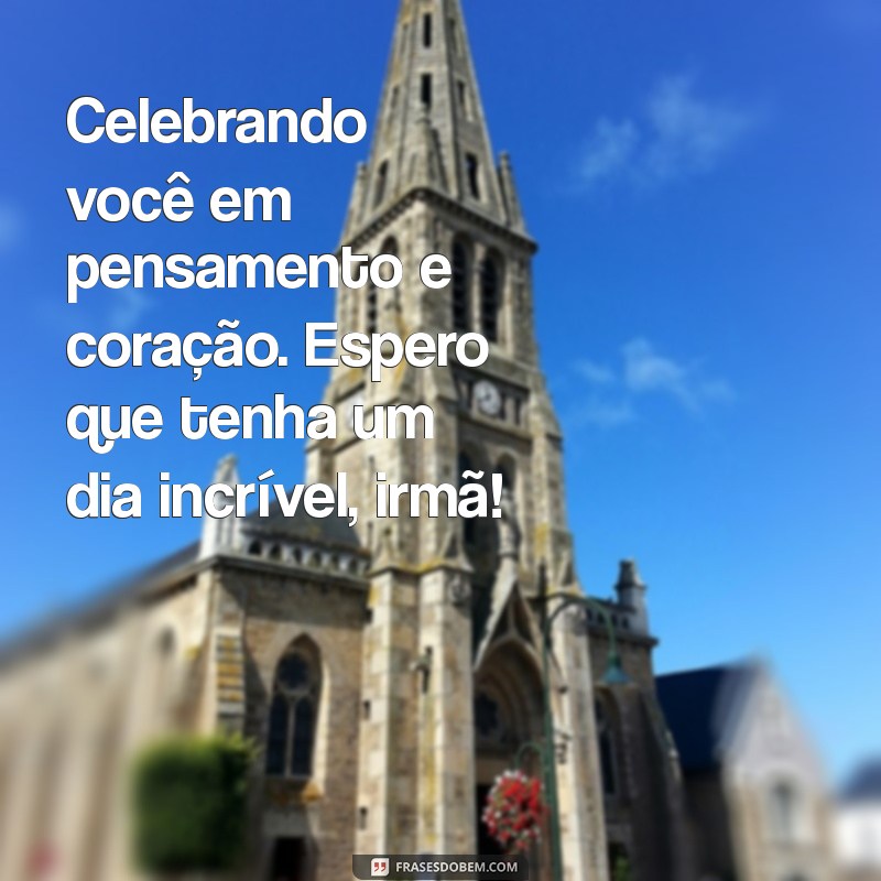 Mensagens de Aniversário para Irmã Distante: Como Demonstrar Amor à Distância 