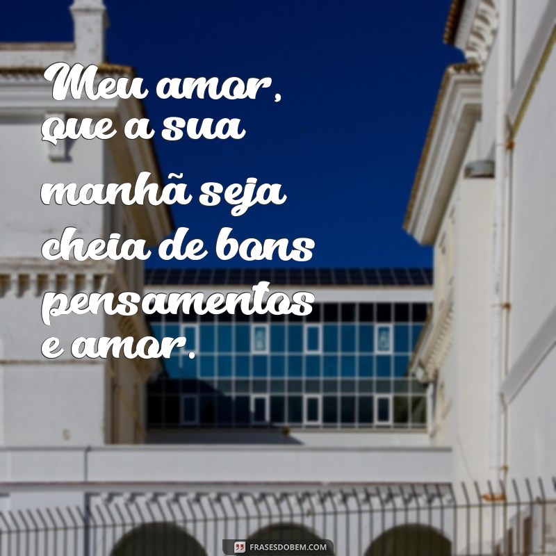 As Melhores Frases de Bom Dia Meu Amor para Encantar no WhatsApp 