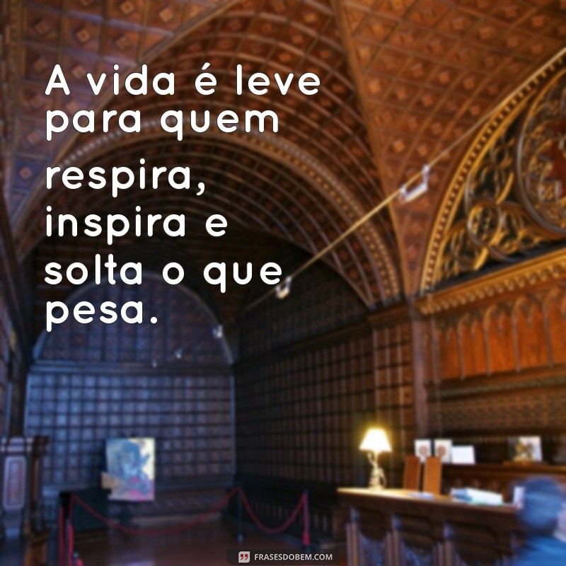 Frases Inspiradoras: Respire, Inspire e Não Pire! 