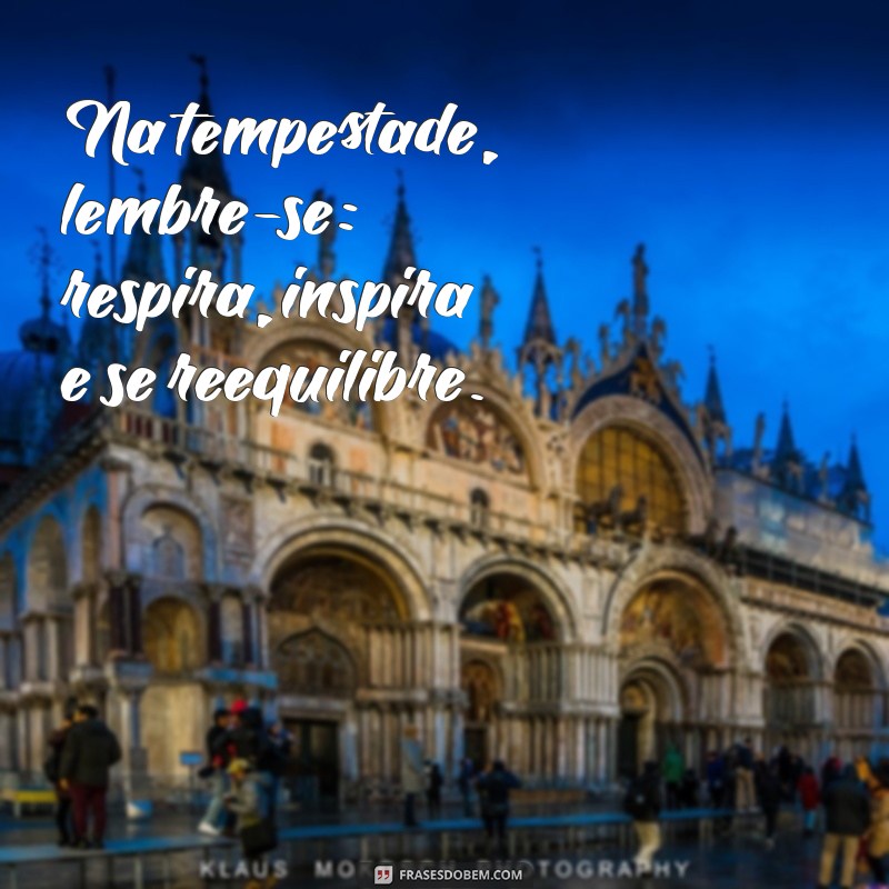 Frases Inspiradoras: Respire, Inspire e Não Pire! 