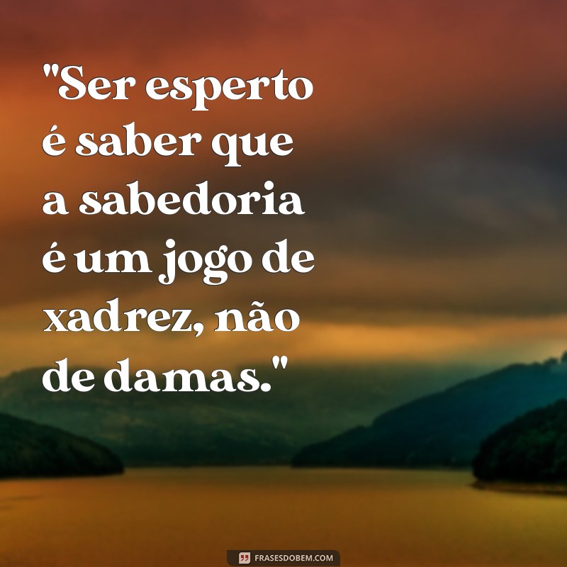 frases para quem se acha esperto 