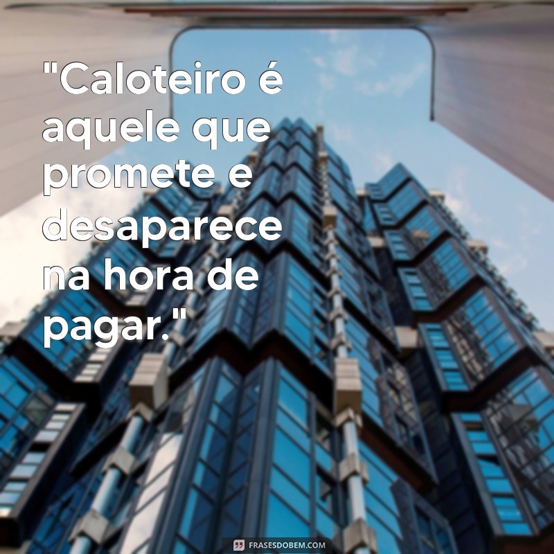 caloteiro frases 