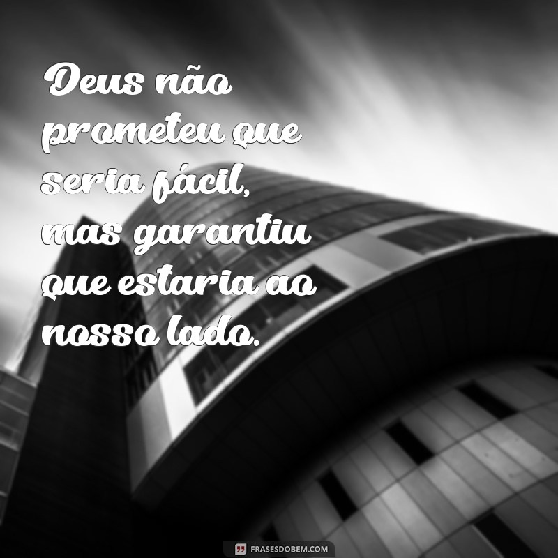 deus não disse que seria fácil Deus não prometeu que seria fácil, mas garantiu que estaria ao nosso lado.