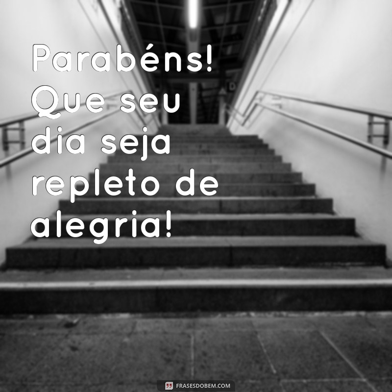 frases curta para aniversário Parabéns! Que seu dia seja repleto de alegria!