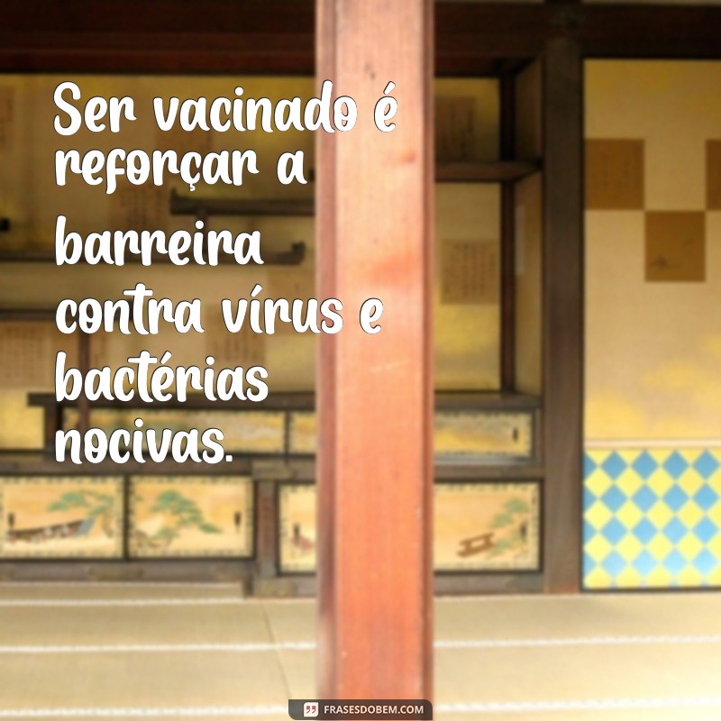 Frases Inspiradoras sobre a Importância da Vacinação para a Saúde Pública 