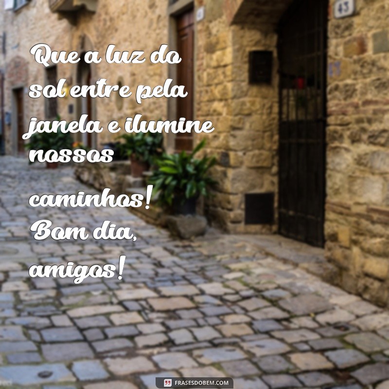 Bom Dia, Amigos! Frases Inspiradoras para Começar o Dia Juntos 