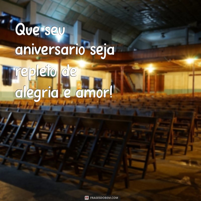 palavras de parabéns de aniversário Que seu aniversário seja repleto de alegria e amor!