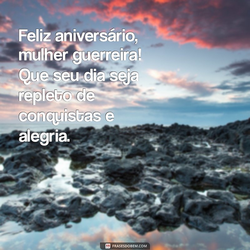 feliz aniversário mulher guerreira Feliz aniversário, mulher guerreira! Que seu dia seja repleto de conquistas e alegria.