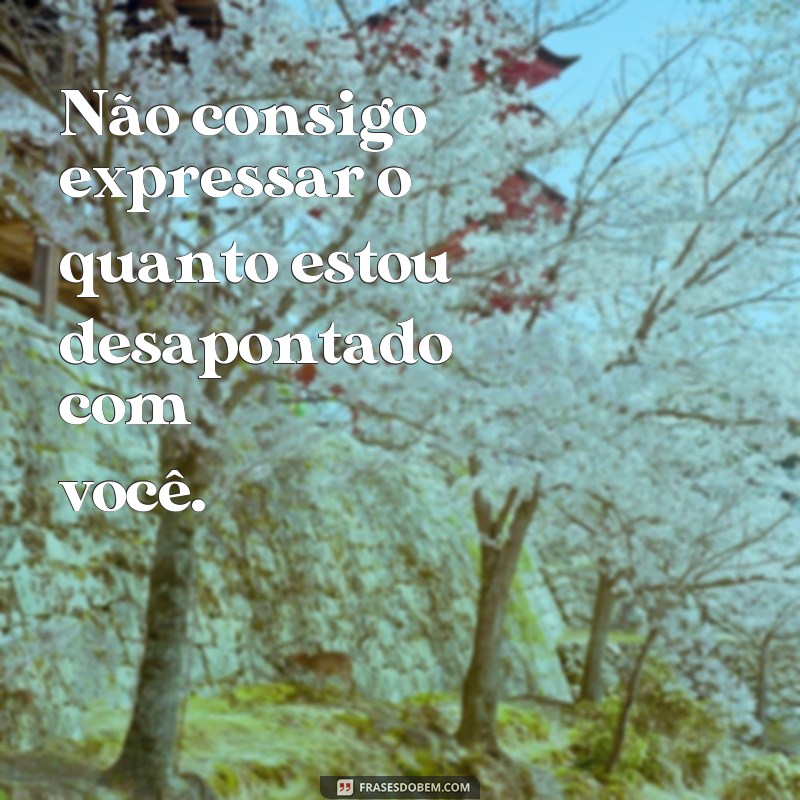 Descubra as melhores frases de desapontamento para expressar suas emoções 