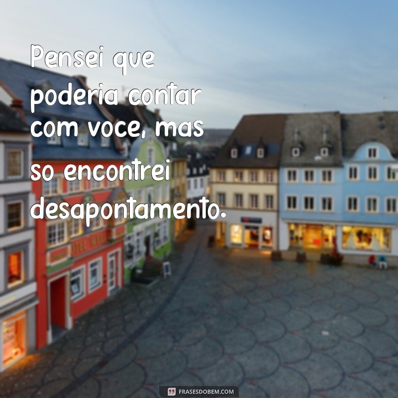 Descubra as melhores frases de desapontamento para expressar suas emoções 