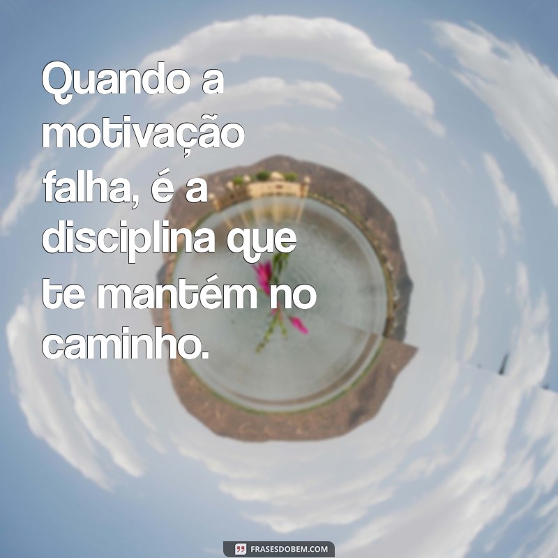 Disciplina vs Motivação: Frases Inspiradoras para Transformar sua Vida 