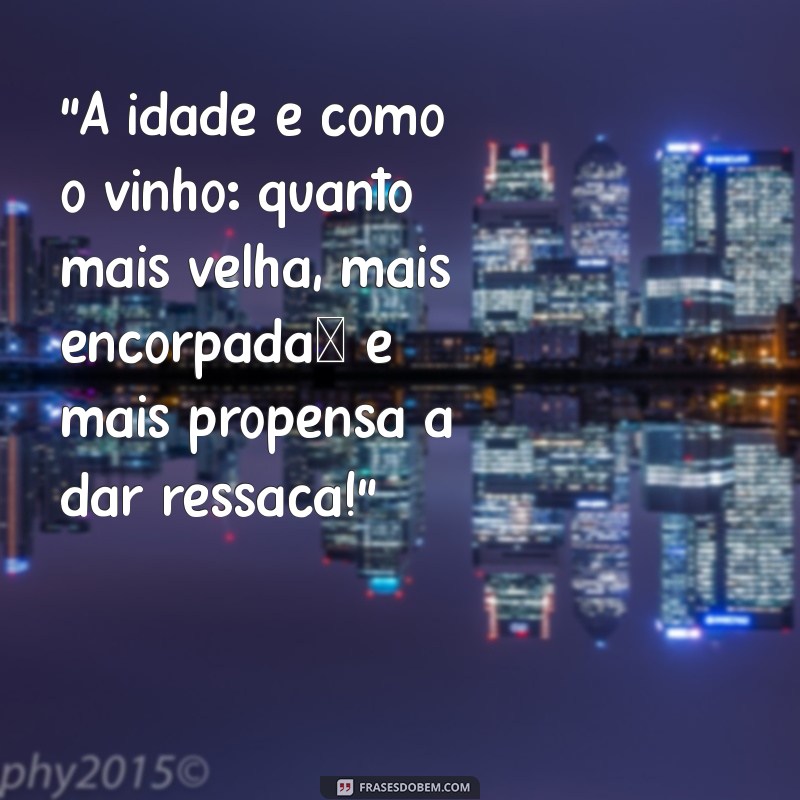 frases engraçada de idade 