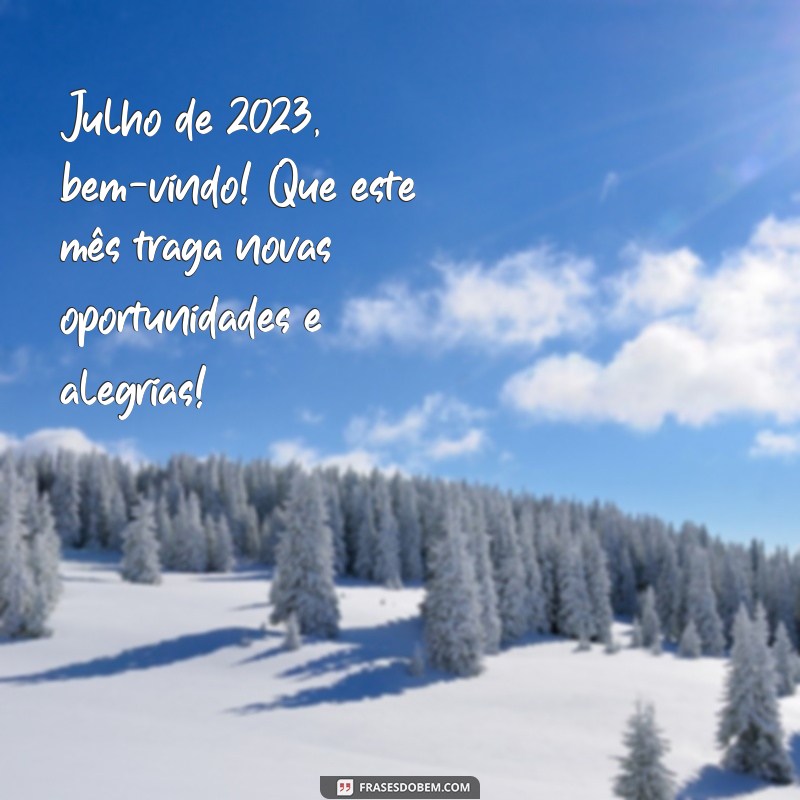 julho 2023 bem vindo Julho de 2023, bem-vindo! Que este mês traga novas oportunidades e alegrias!