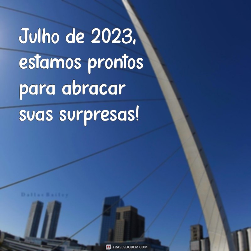 Bem-vindo Julho 2023: Dicas e Inspirações para um Mês Incrível 