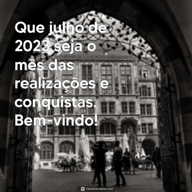 Bem-vindo Julho 2023: Dicas e Inspirações para um Mês Incrível 