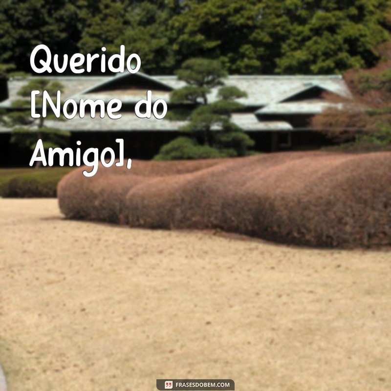 exemplo de carta pessoal para amigo Querido [Nome do Amigo],