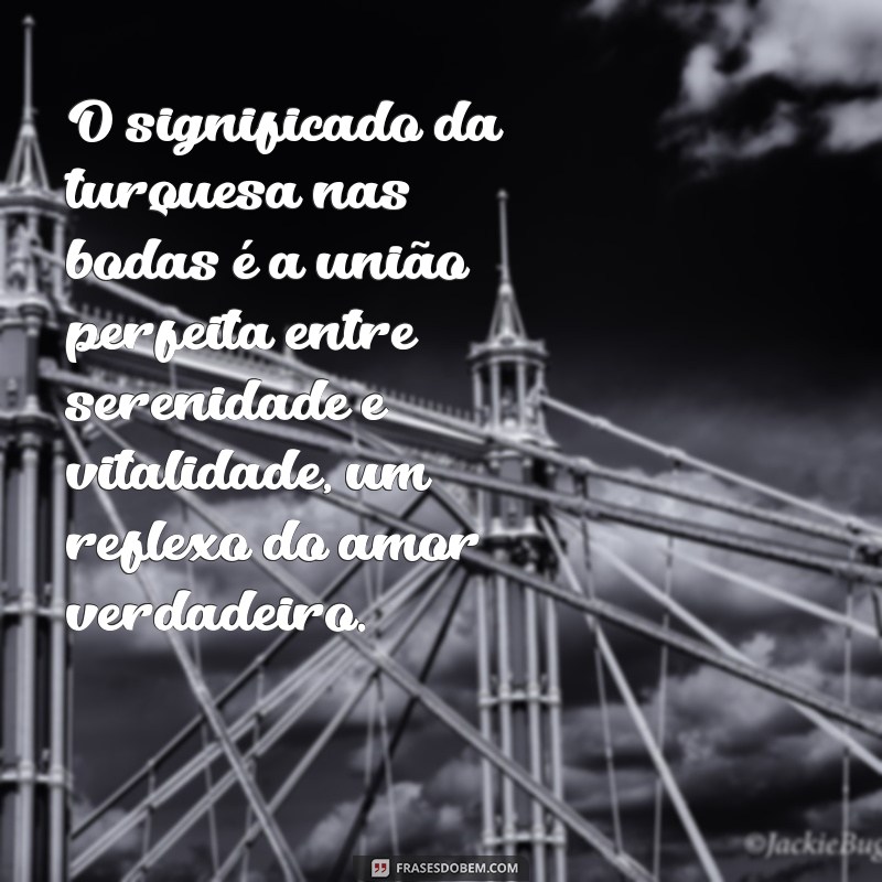 Descubra o Significado das Bodas de Turquesa: Mensagens e Celebrações Especiais 