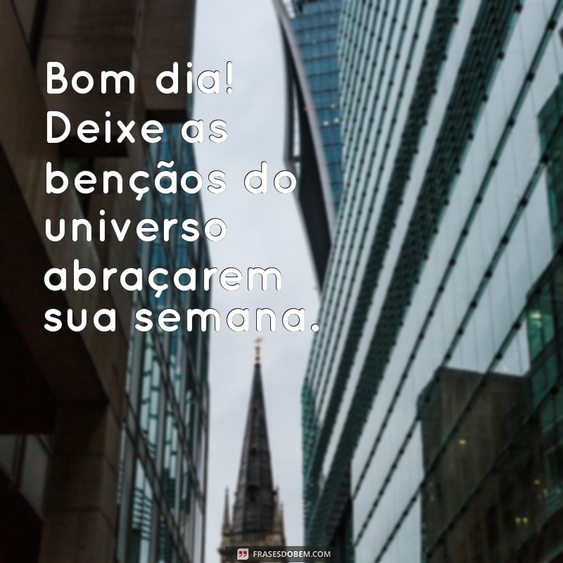 Comece Sua Semana com Bençãos: Mensagens Inspiradoras para um Bom Dia 