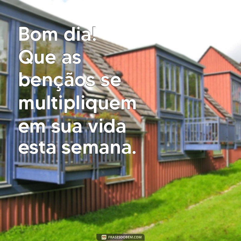 Comece Sua Semana com Bençãos: Mensagens Inspiradoras para um Bom Dia 