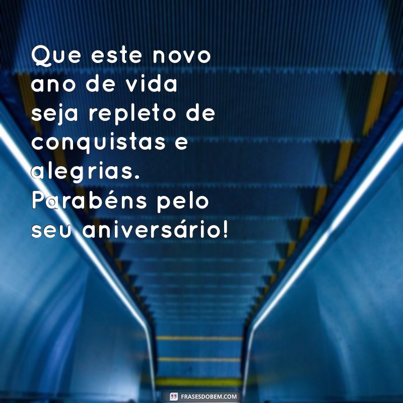 mensagensdeaniversário Que este novo ano de vida seja repleto de conquistas e alegrias. Parabéns pelo seu aniversário!