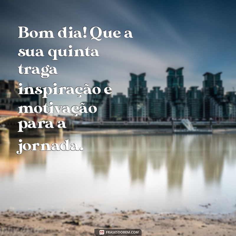 Bom Dia, Quinta-Feira: Frases Inspiradoras para Começar o Dia com Energia 