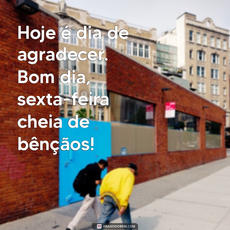 Bom Dia! Celebre a Sexta-Feira Abençoada com Frases Inspiradoras 