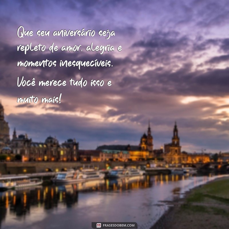 mensagem aniversário mulher Que seu aniversário seja repleto de amor, alegria e momentos inesquecíveis. Você merece tudo isso e muito mais!