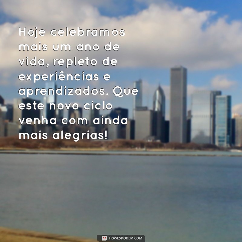 texto sobre aniversario Hoje celebramos mais um ano de vida, repleto de experiências e aprendizados. Que este novo ciclo venha com ainda mais alegrias!