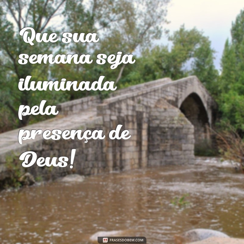 otima semana com deus Que sua semana seja iluminada pela presença de Deus!