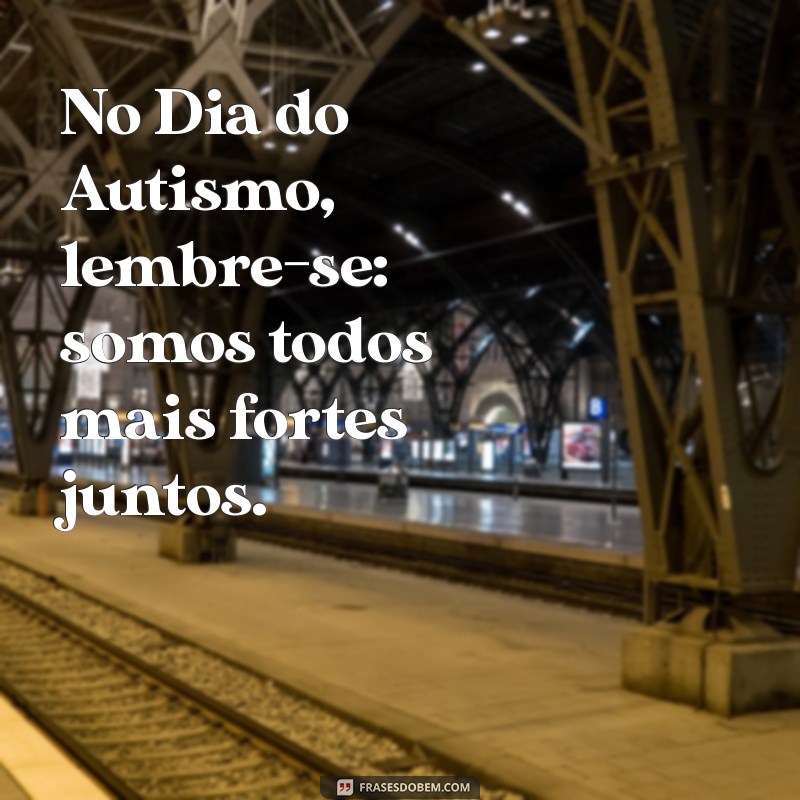 Frases Inspiradoras para o Dia do Autismo: Celebre a Inclusão e a Conscientização 