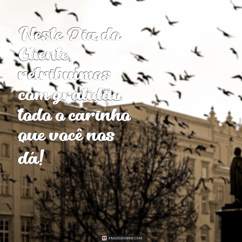 Frases Inspiradoras para Celebrar o Dia do Cliente: Encante Seus Consumidores! 