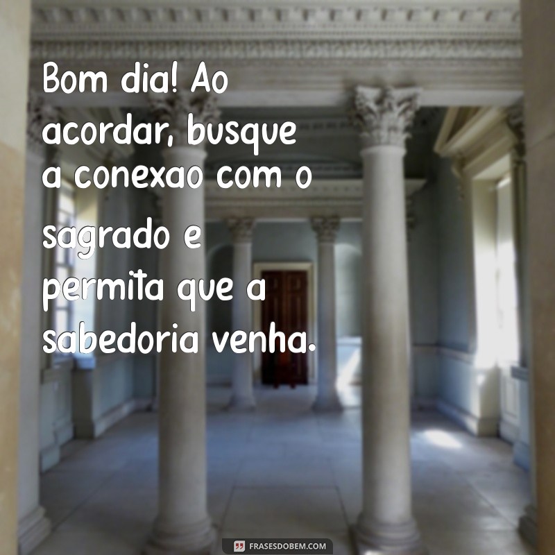 Comece Seu Dia com Sabedoria Divina: Frases Inspiradoras para um Bom Dia 