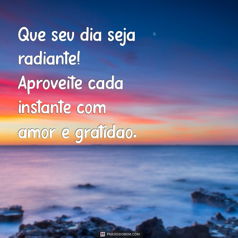 Frases Inspiradoras para Desejar um Bom Dia e Coisas Boas 