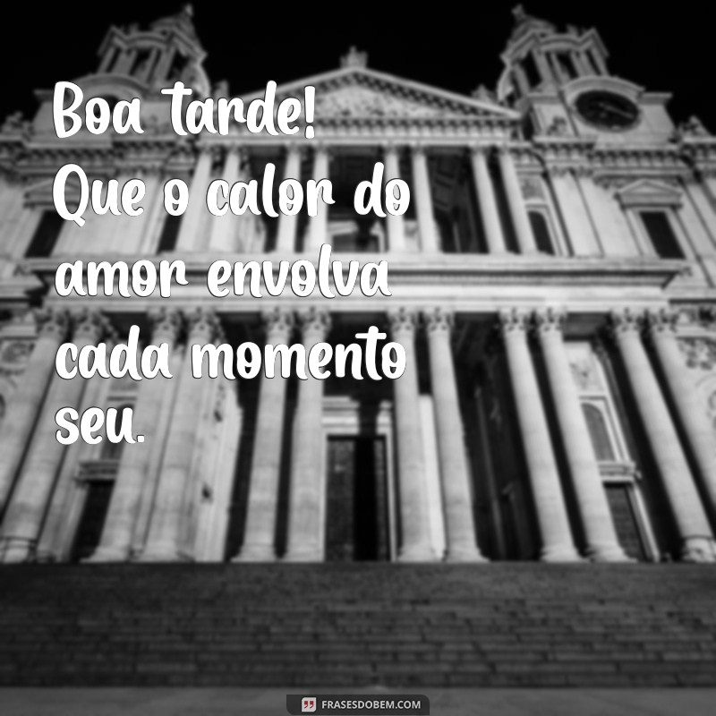 Mensagem de Boa Tarde com Amor: Frases Inspiradoras para Compartilhar 